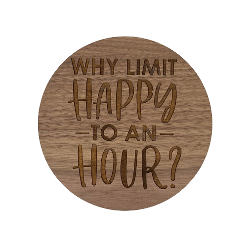 Wood Coaster- Why Limit Happy to an Hour?